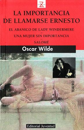 La importancia de llamarse Ernesto / El abanico de Lady Windermere / Una mujer sin importancia / Salomé